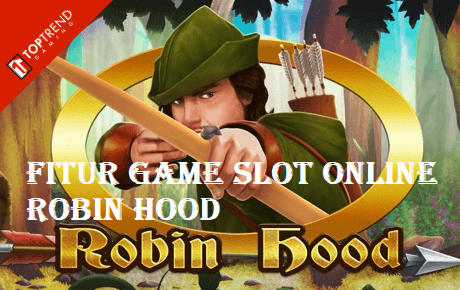 Fitur Game Slot Online Robin Hood