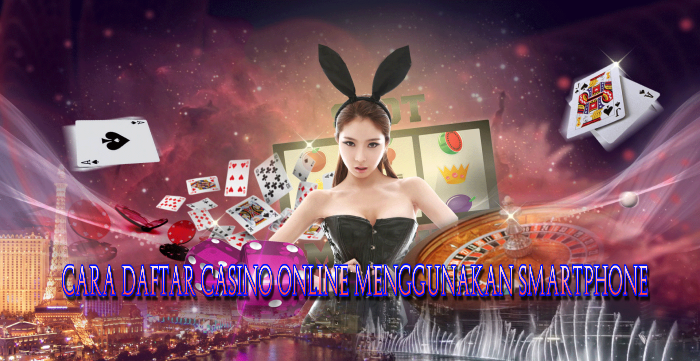 Cara Daftar Casino Online Menggunakan Smartphone